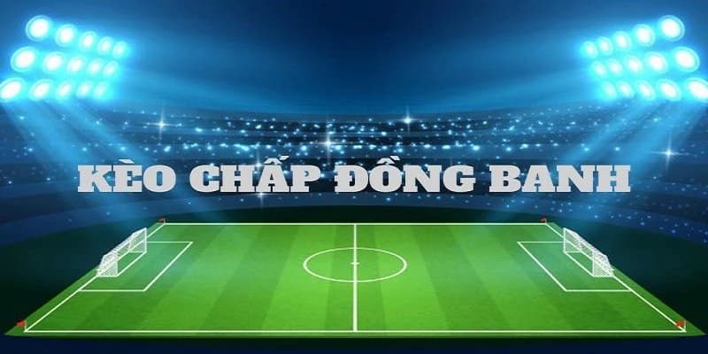 Làm Thế Nào Để Chơi Kèo Đồng Banh Hiệu Quả?